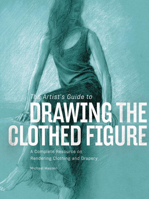 Title details for The Artist's Guide to Drawing the Clothed Figure by Michael Massen - Wait list